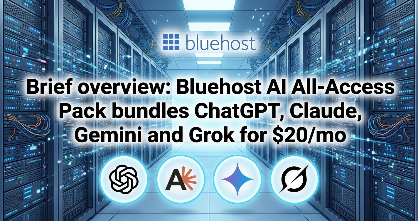 Bluehost AI All-Access Pack bundles ChatGPT, Claude, Gemini and Grok for $20/mo